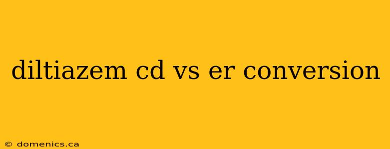 diltiazem cd vs er conversion