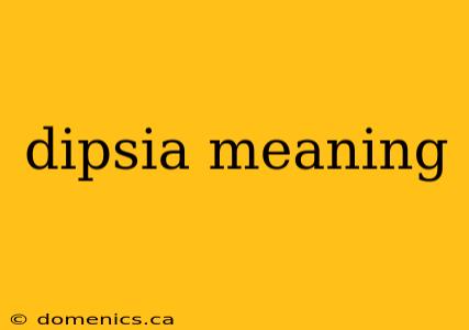 dipsia meaning