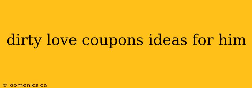 dirty love coupons ideas for him