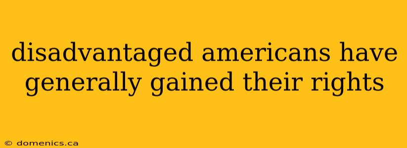 disadvantaged americans have generally gained their rights