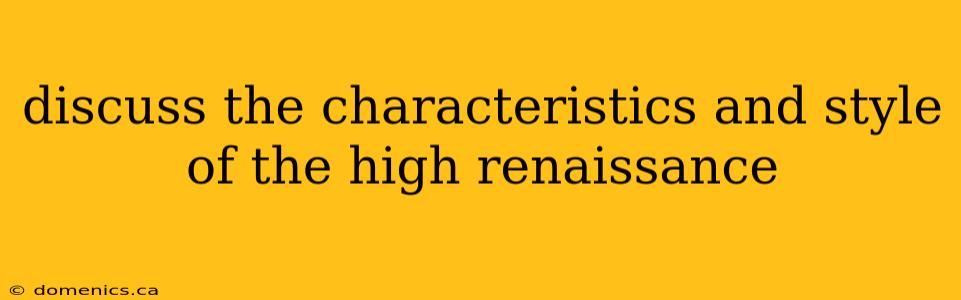 discuss the characteristics and style of the high renaissance