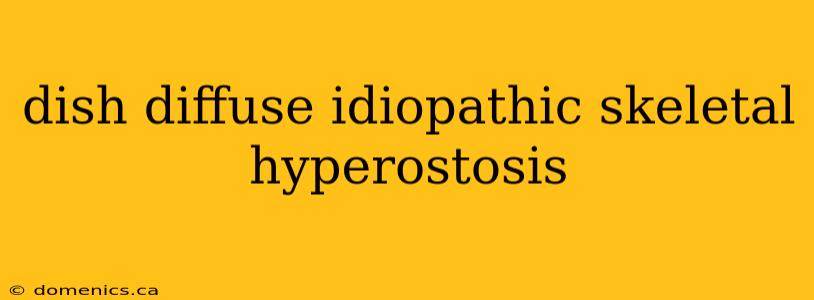 dish diffuse idiopathic skeletal hyperostosis