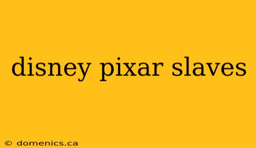 disney pixar slaves