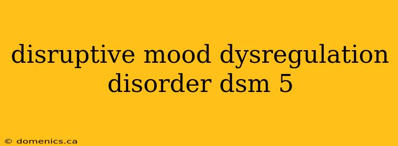 disruptive mood dysregulation disorder dsm 5