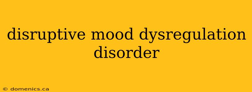 disruptive mood dysregulation disorder