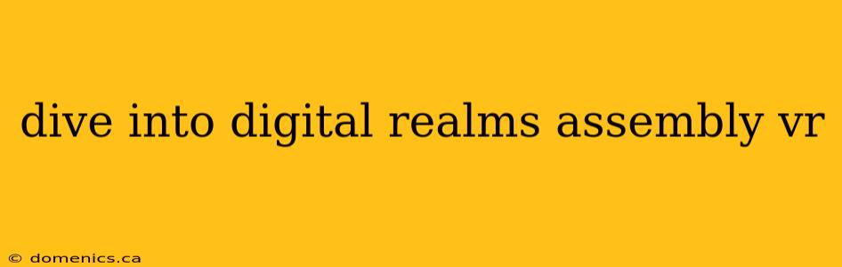 dive into digital realms assembly vr