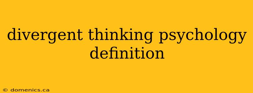 divergent thinking psychology definition