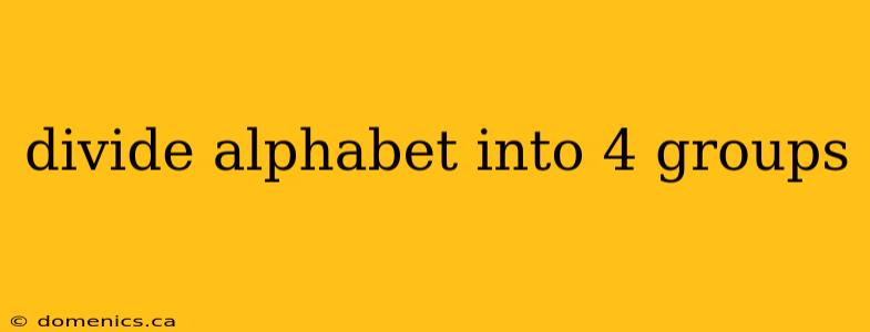 divide alphabet into 4 groups