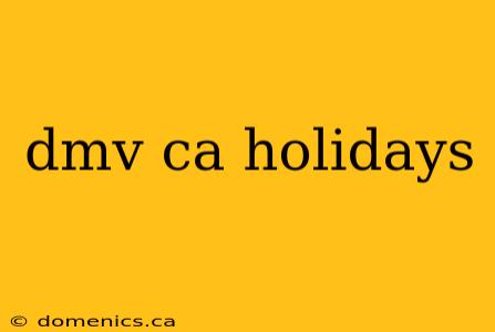 dmv ca holidays