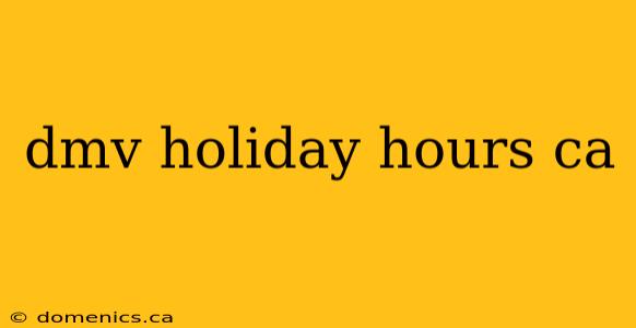 dmv holiday hours ca