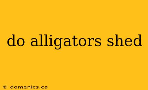 do alligators shed