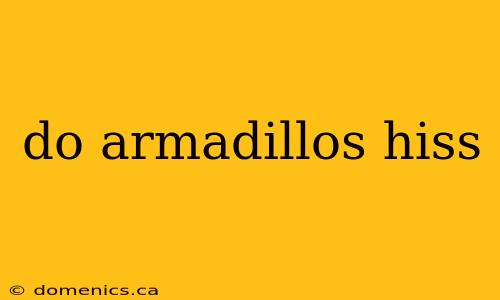 do armadillos hiss