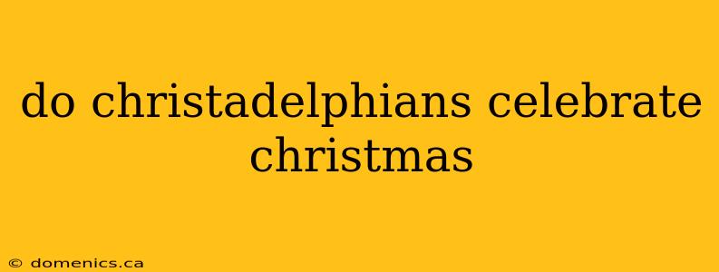 do christadelphians celebrate christmas