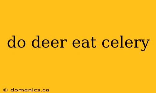 do deer eat celery