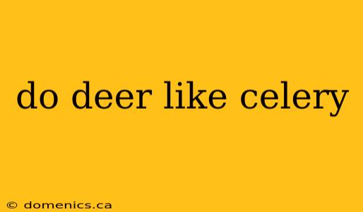 do deer like celery