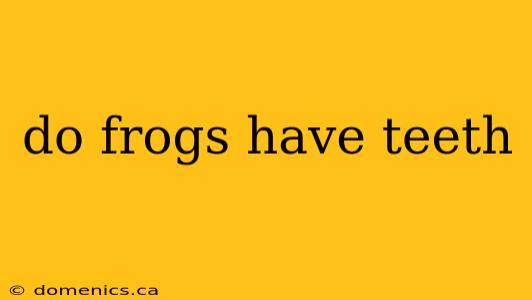 do frogs have teeth