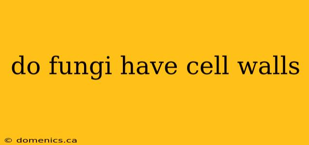 do fungi have cell walls