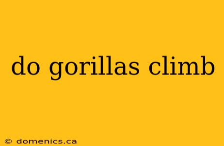 do gorillas climb