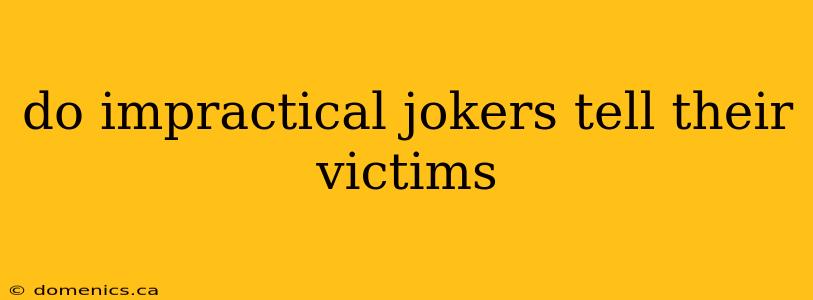 do impractical jokers tell their victims