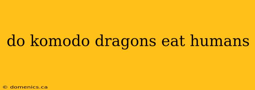 do komodo dragons eat humans