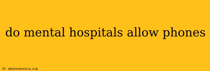 do mental hospitals allow phones