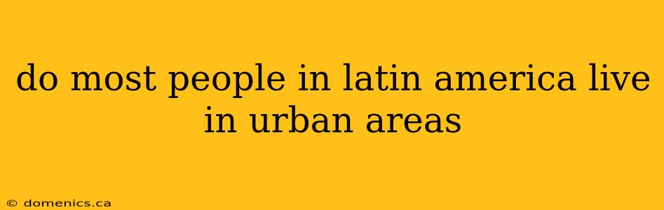 do most people in latin america live in urban areas