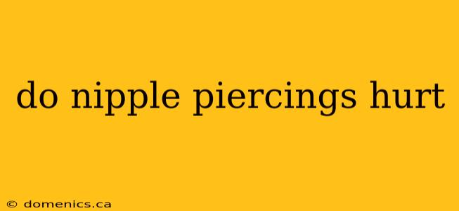 do nipple piercings hurt