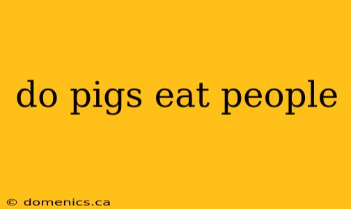 do pigs eat people