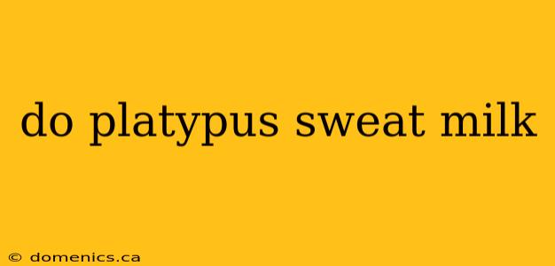 do platypus sweat milk