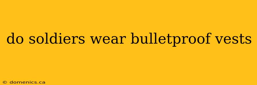 do soldiers wear bulletproof vests