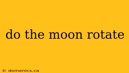 do the moon rotate