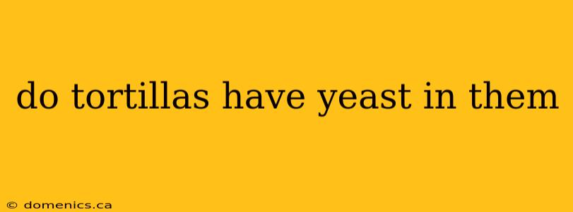 do tortillas have yeast in them