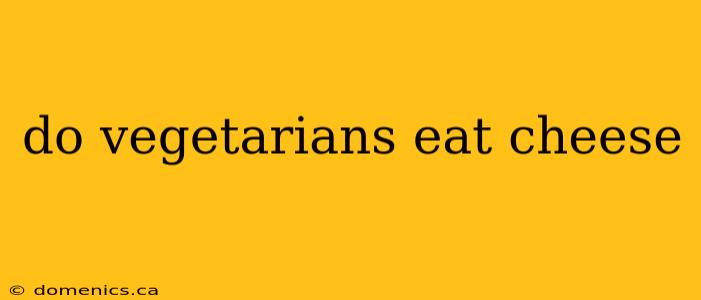 do vegetarians eat cheese
