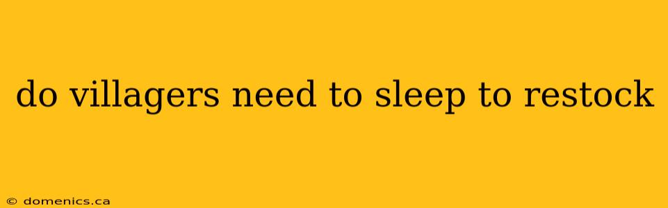 do villagers need to sleep to restock