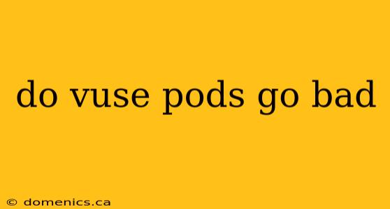 do vuse pods go bad