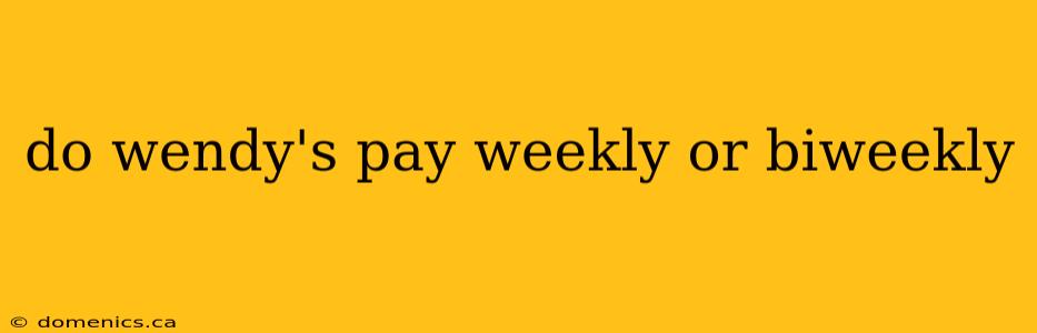 do wendy's pay weekly or biweekly