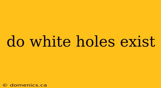 do white holes exist