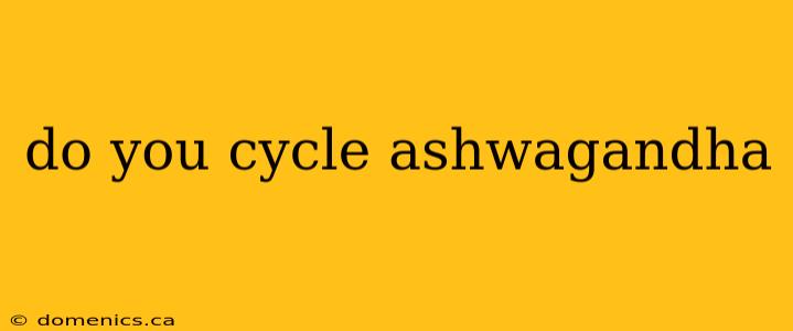 do you cycle ashwagandha