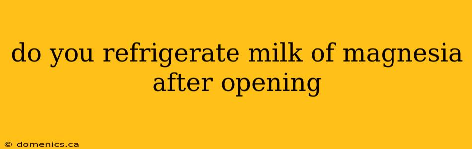 do you refrigerate milk of magnesia after opening