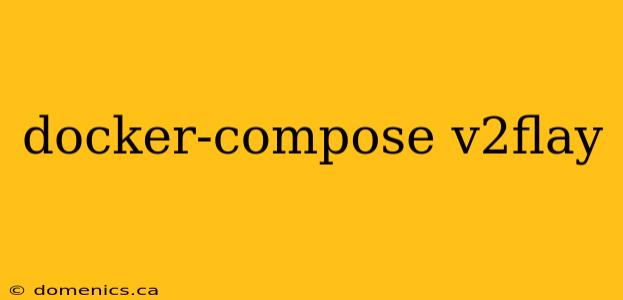 docker-compose v2flay