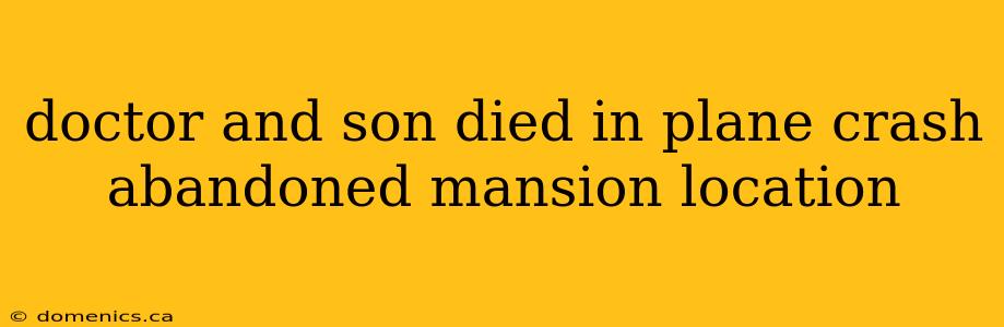 doctor and son died in plane crash abandoned mansion location