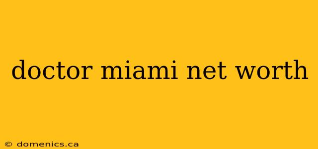 doctor miami net worth