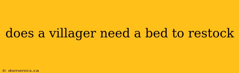 does a villager need a bed to restock