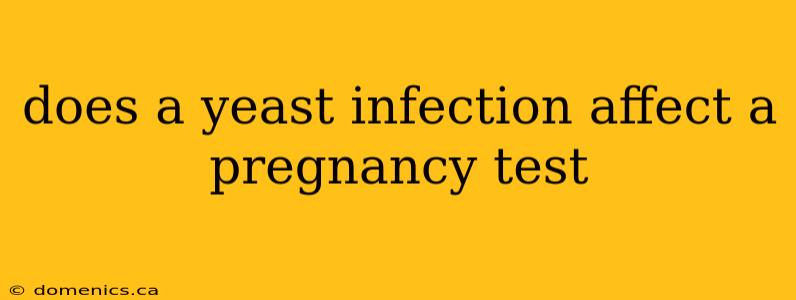 does a yeast infection affect a pregnancy test