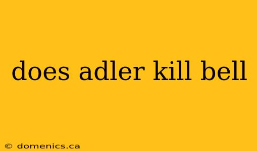 does adler kill bell