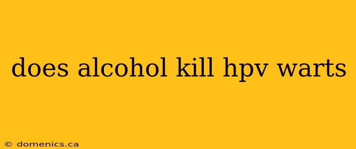 does alcohol kill hpv warts