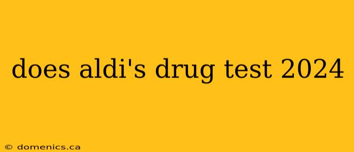 does aldi's drug test 2024