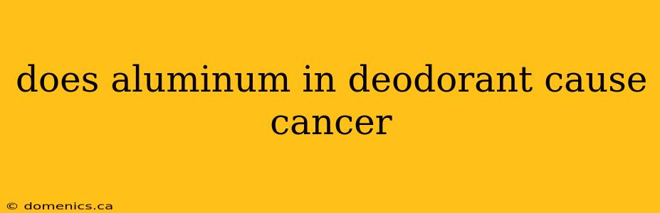 does aluminum in deodorant cause cancer