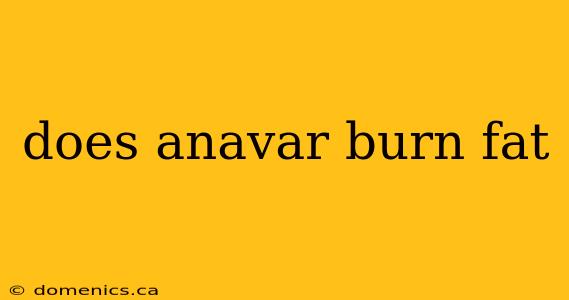 does anavar burn fat