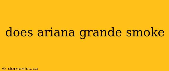 does ariana grande smoke